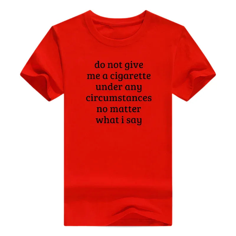 Don't Give Me A Cigarette Under Any Circumstances, No Matter What I Say Men's T-Shirt