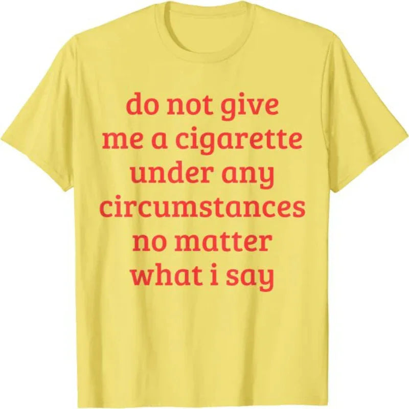 Don't Give Me A Cigarette Under Any Circumstances, No Matter What I Say Men's T-Shirt